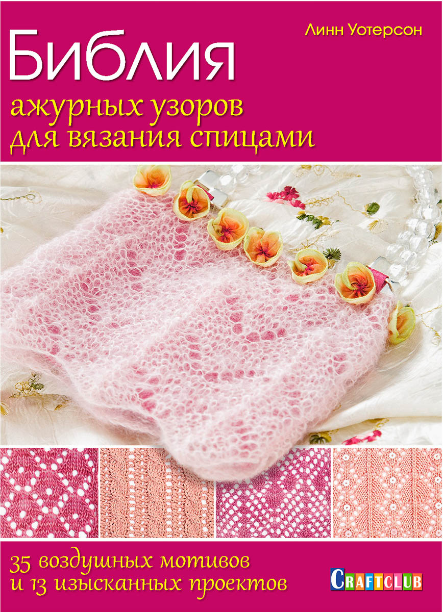 Книги Книга "Библия ажурных узоров для вязания спицами: 35 воздушных мотивов и 13 изысканных проектов." по вязанию со схемами и описанием