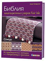 Книги Книга "Библия многоцветных узоров Fair Isle: 60 традиционных мотивов и 11 потрясающих проектов.Спицы" по вязанию со схемами и описанием